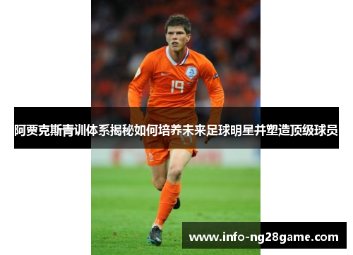 阿贾克斯青训体系揭秘如何培养未来足球明星并塑造顶级球员